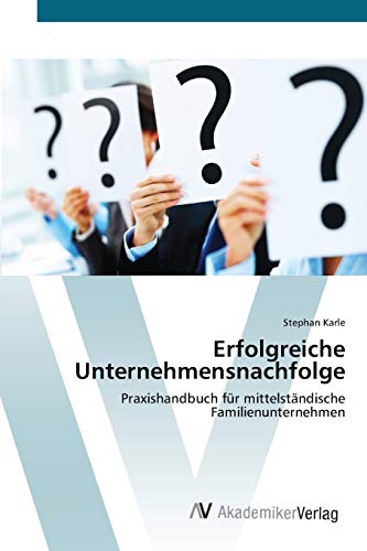 Erfolgreiche Unternehmensnachfolge: Praxishandbuch für mittelständische Familienunternehmen