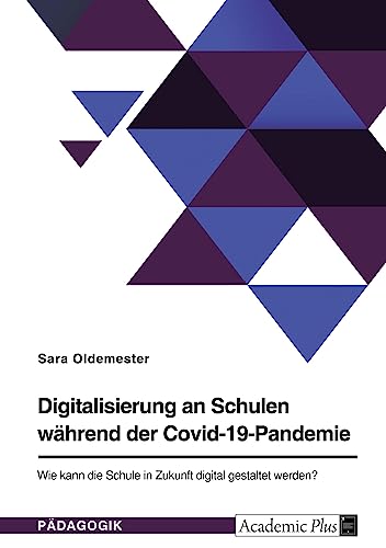Digitalisierung an Schulen während der Covid-19-Pandemie. Wie kann die Schule in Zukunft digital gestaltet werden?
