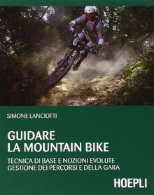 Guidare la mountain bike. Tecnica di base e nozioni evolute. Gestione dei percorsi e della gara (Outdoor)