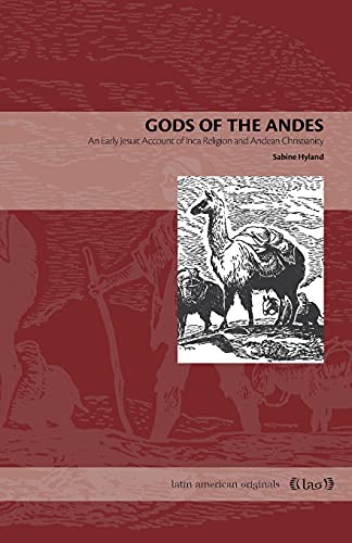 Hyland, S: Gods of the Andes: An Early Account of Inca Religion and Andean Christianity (Latin American Originals, Band 6)
