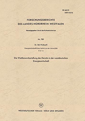 Die Wettbewerbsstellung des Heizöls in der westdeutschen Energiewirtschaft (Forschungsberichte des Landes Nordrhein-Westfalen) (German Edition) ... Landes Nordrhein-Westfalen, 789, Band 789)