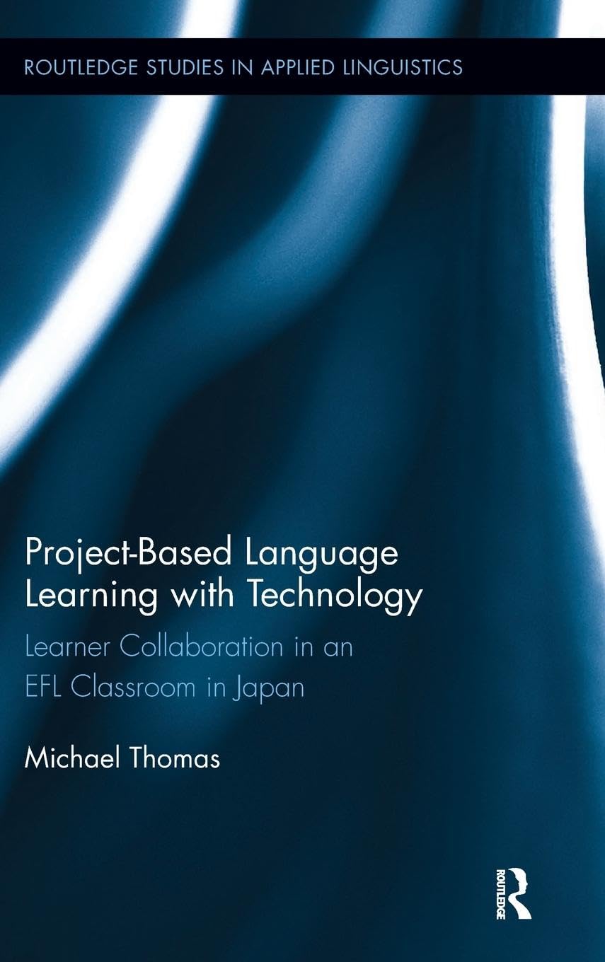Project-Based Language Learning with Technology: Learner Collaboration in an EFL Classroom in Japan (Routledge Studies in Applied Linguistics, 1, Band 1)