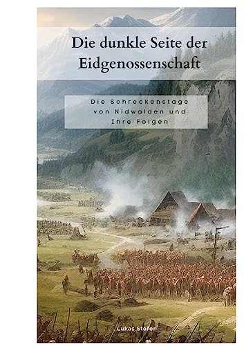 Die dunkle Seite der Eidgenossenschaft: Die Schreckenstage von Nidwalden und ihre Folgen