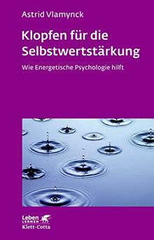 Klopfen für die Selbstwertstärkung: Wie Energetische Psychologie hilft (Leben lernen: kurz & wirksam)