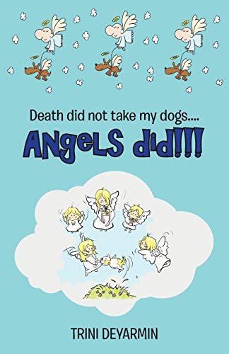 Death Did Not Take My Dogs . . . Angels Did!