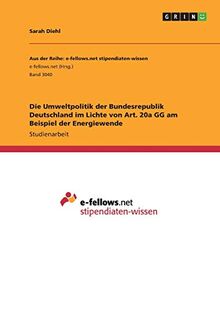 Die Umweltpolitik der Bundesrepublik Deutschland im Lichte von Art. 20a GG am Beispiel der Energiewende