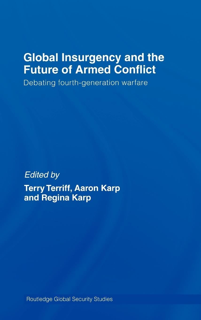 Global Insurgency and the Future of Armed Conflict: Debating Fourth-Generation Warfare (Routledge Global Security Studies, 2, Band 2)