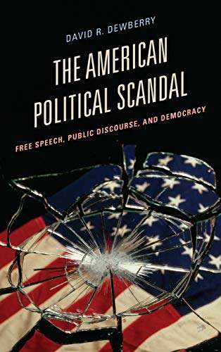 The American Political Scandal: Free Speech, Public Discourse, and Democracy (Communication, Media, and Politics)