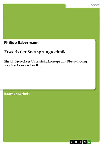 Erwerb der Startsprungtechnik: Ein kindgerechtes Unterrichtskonzept zur Überwindung von Lernhemmschwellen