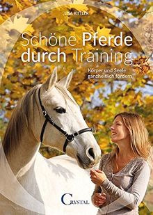 Schöne Pferde durch Training: Körper und Seele ganzheitlich fördern