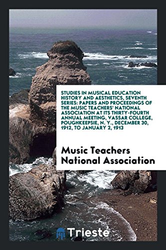 Studies in Musical Education History and Aesthetics, Seventh Series: Papers and Proceedings of the Music Teachers' National Association at Its ... N. Y., December 30, 1912, to January 2, 1913