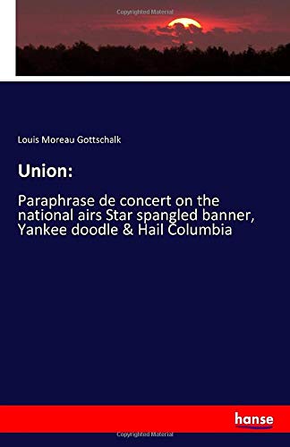 Union:: Paraphrase de concert on the national airs Star spangled banner, Yankee doodle & Hail Columbia