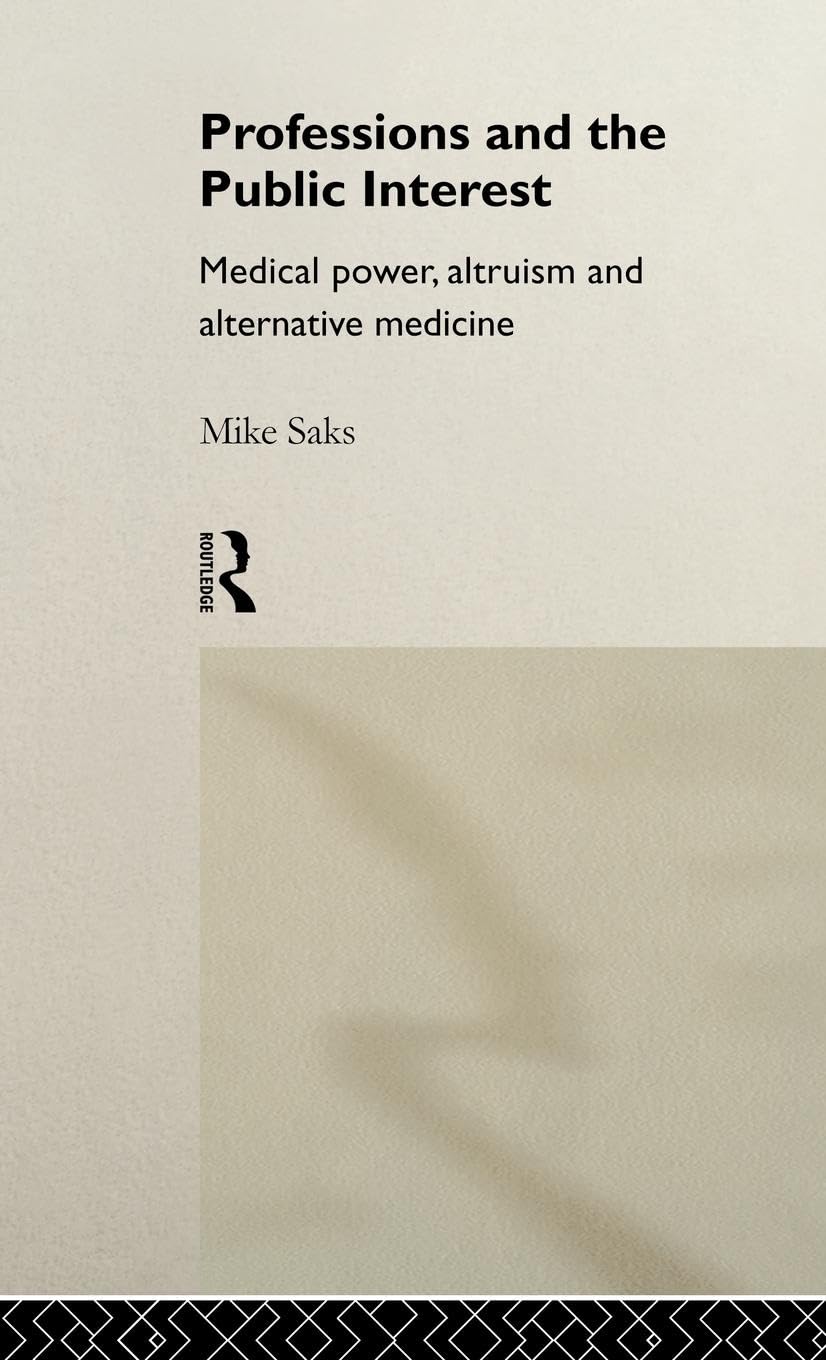 Professions and the Public Interest: Medical Power, Altruism and Alternative Medicine
