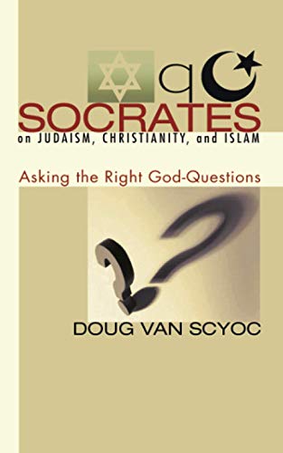 Socrates on Judaism, Christianity, and Islam: Asking the Right God-Questions