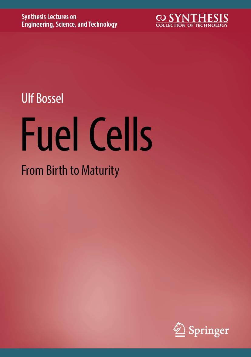 Fuel Cells: From Birth to Maturity (Synthesis Lectures on Engineering, Science, and Technology)