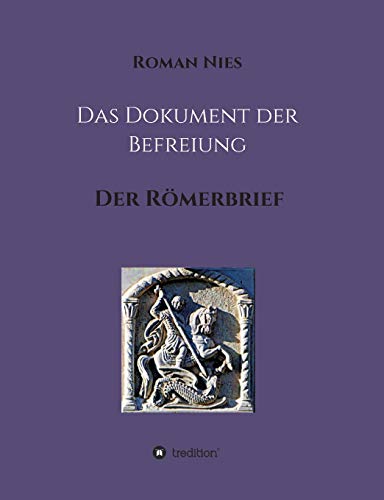 Das Dokument der Befreiung: Der Römerbrief (Heilsgeschichtliche Auslegung des Neuen Testaments)