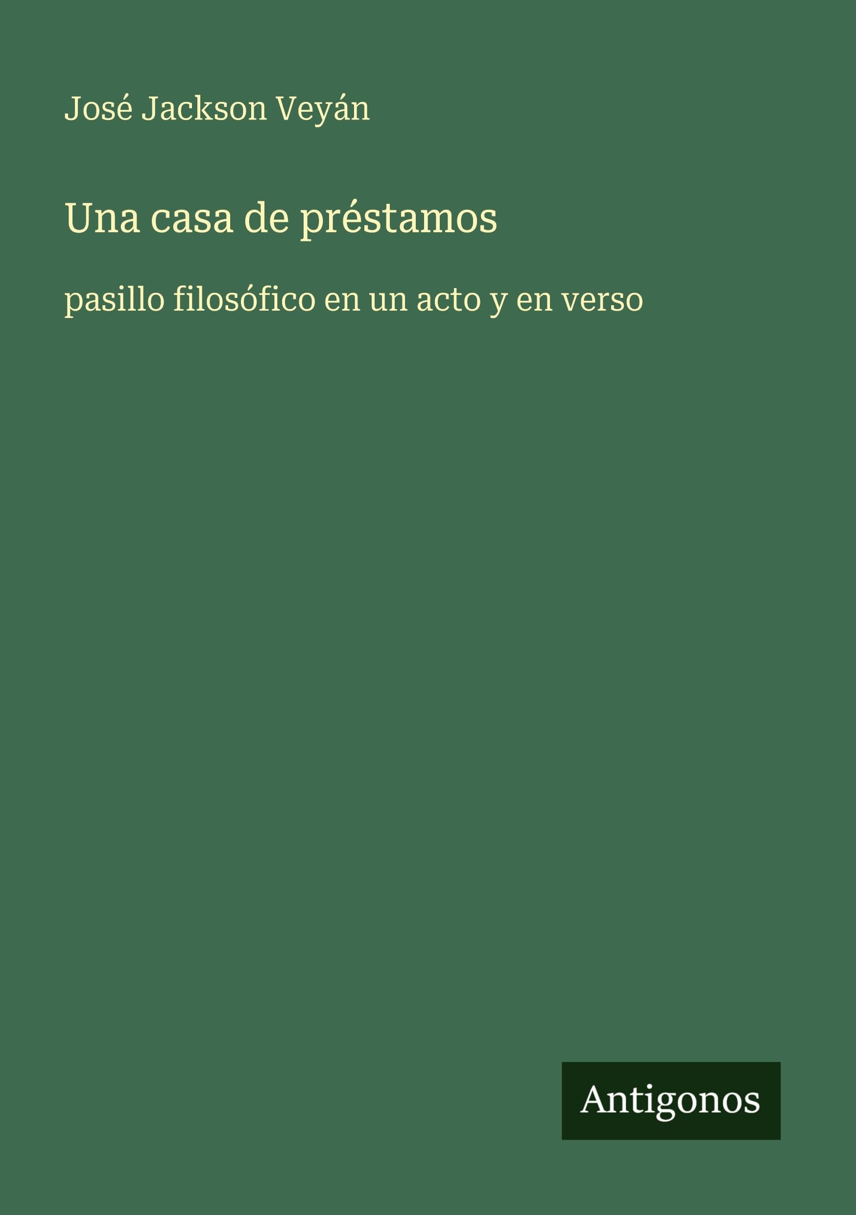 Una casa de préstamos: pasillo filosófico en un acto y en verso