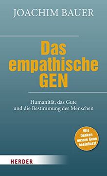 Das empathische Gen: Humanität, das Gute und die Bestimmung des Menschen