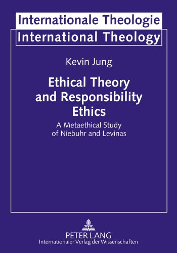 Ethical Theory and Responsibility Ethics: A Metaethical Study of Niebuhr and Levinas (Internationale Theologie / International Theology)