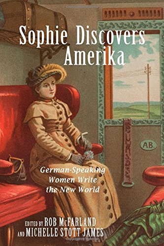 Sophie Discovers Amerika: German-Speaking Women Write the New World (Studies in German Literature, Linguistics, and Culture, Band 148)