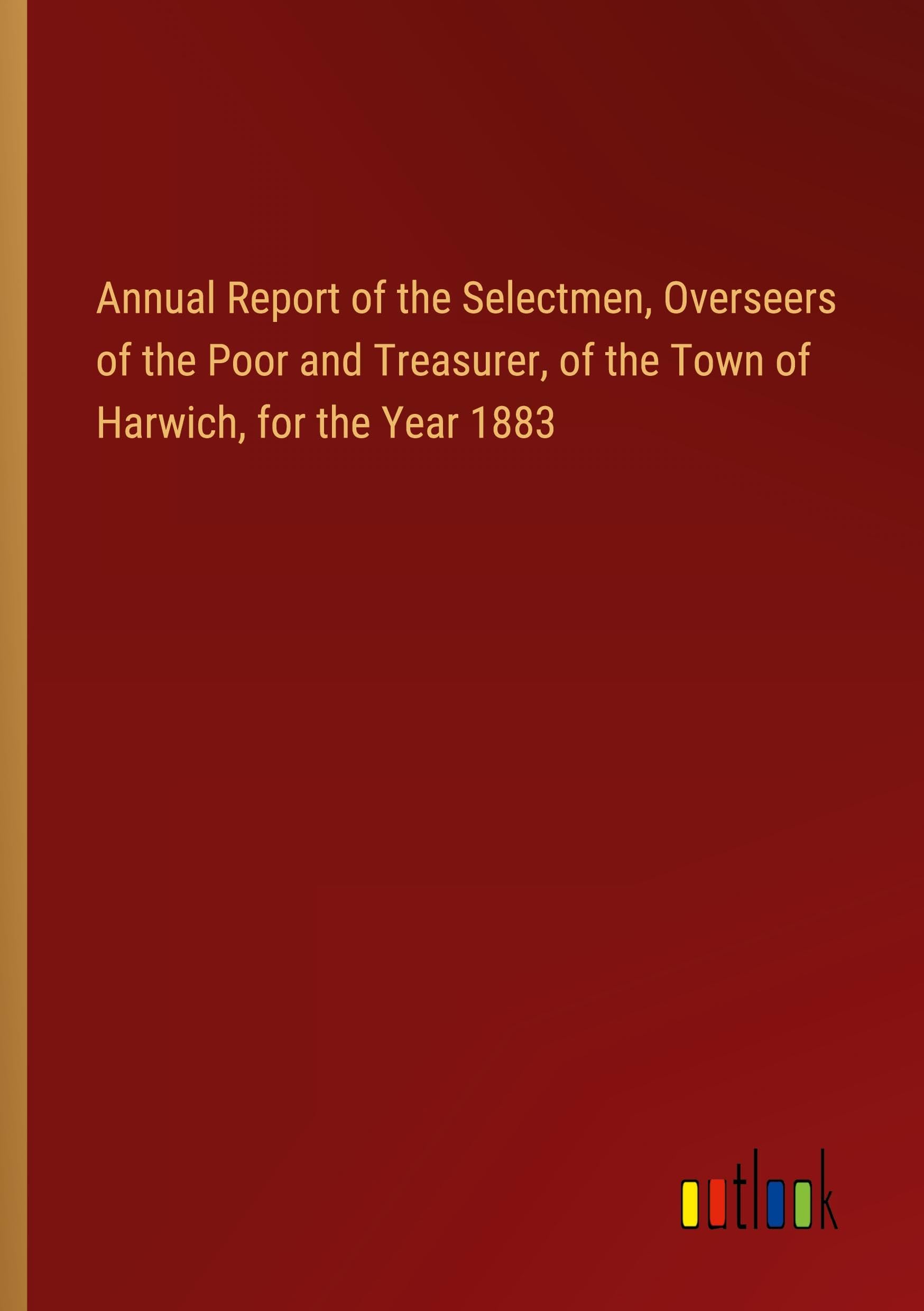 Annual Report of the Selectmen, Overseers of the Poor and Treasurer, of the Town of Harwich, for the Year 1883