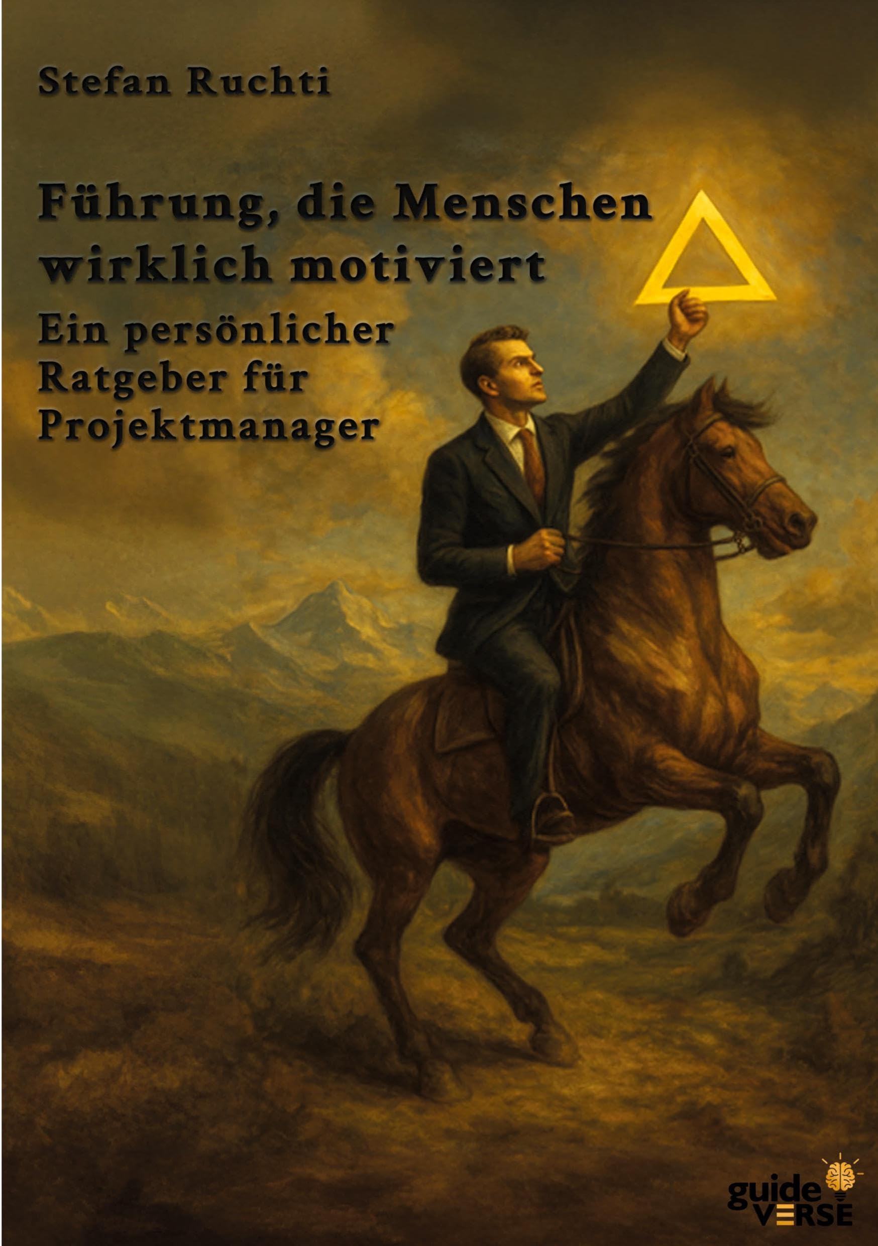 Führung, die Menschen wirklich motiviert: Ein persönlicher Ratgeber für Projektmanager