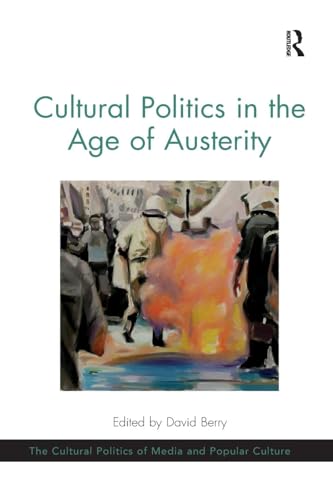 Cultural Politics in the Age of Austerity (Cultural Politics of Media and Popular Culture)