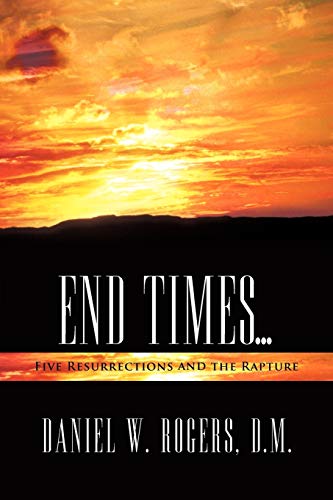 End Times ...: Five Resurrections and the Rapture