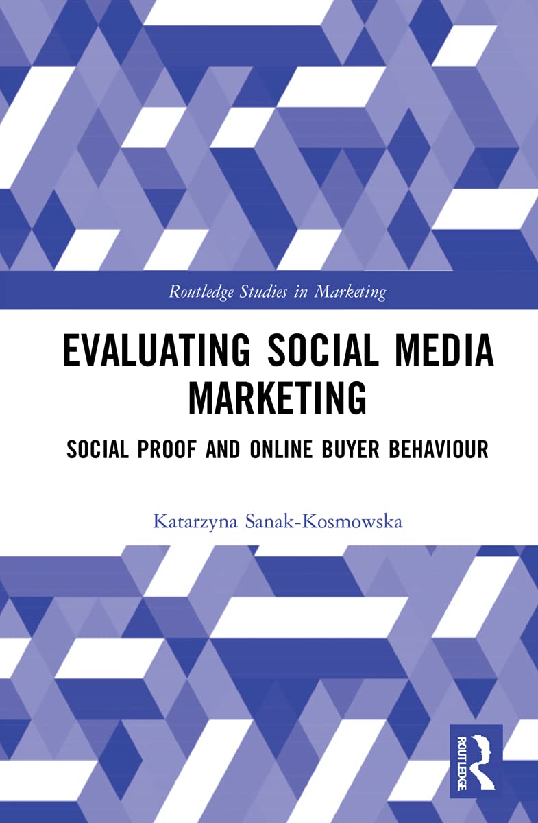Evaluating Social Media Marketing: Social Proof and Online Buyer Behaviour (Routledge Studies in Marketing, 22)