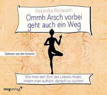 Ommh Arsch vorbei geht auch ein Weg: Wie man den Sinn des Lebens findet, indem man aufhört, danach zu suchen