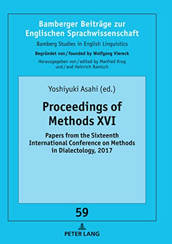 Proceedings of Methods XVI: Papers from the sixteenth international conference on Methods in Dialectology, 2017 (Bamberger Beiträge zur Englischen ... Studies in English Linguistics, Band 16)