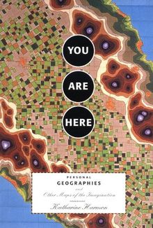 You Are Here Personal Geographies and Other Maps of the Imagination