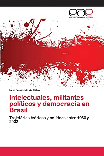 Intelectuales, militantes políticos y democracia en Brasil: Trajetórias teóricas y políticas entre 1960 y 2002