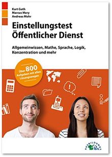 Einstellungstest Öffentlicher Dienst: Fit für den Eignungstest im Auswahlverfahren | Allgemeinwissen, Mathe, Sprache, Logik, Konzentration und mehr | Über 800 Aufgaben mit allen Lösungswegen