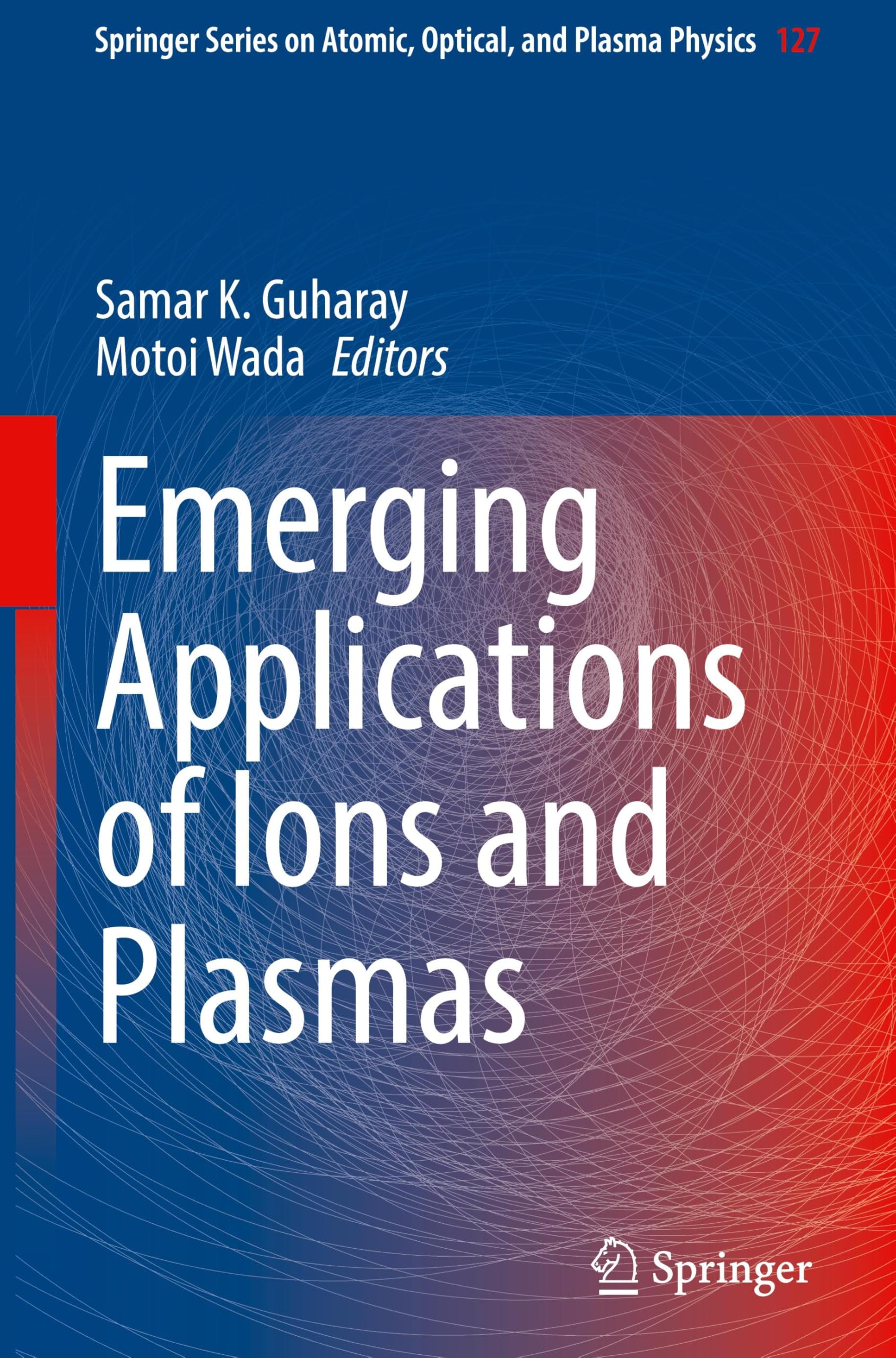 Emerging Applications of Ions and Plasmas (Springer Series on Atomic, Optical, and Plasma Physics, 127, Band 127)