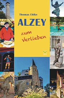 Alzey zum Verlieben: Orte, Menschen, Stadt(er)leben. 99 Tipps