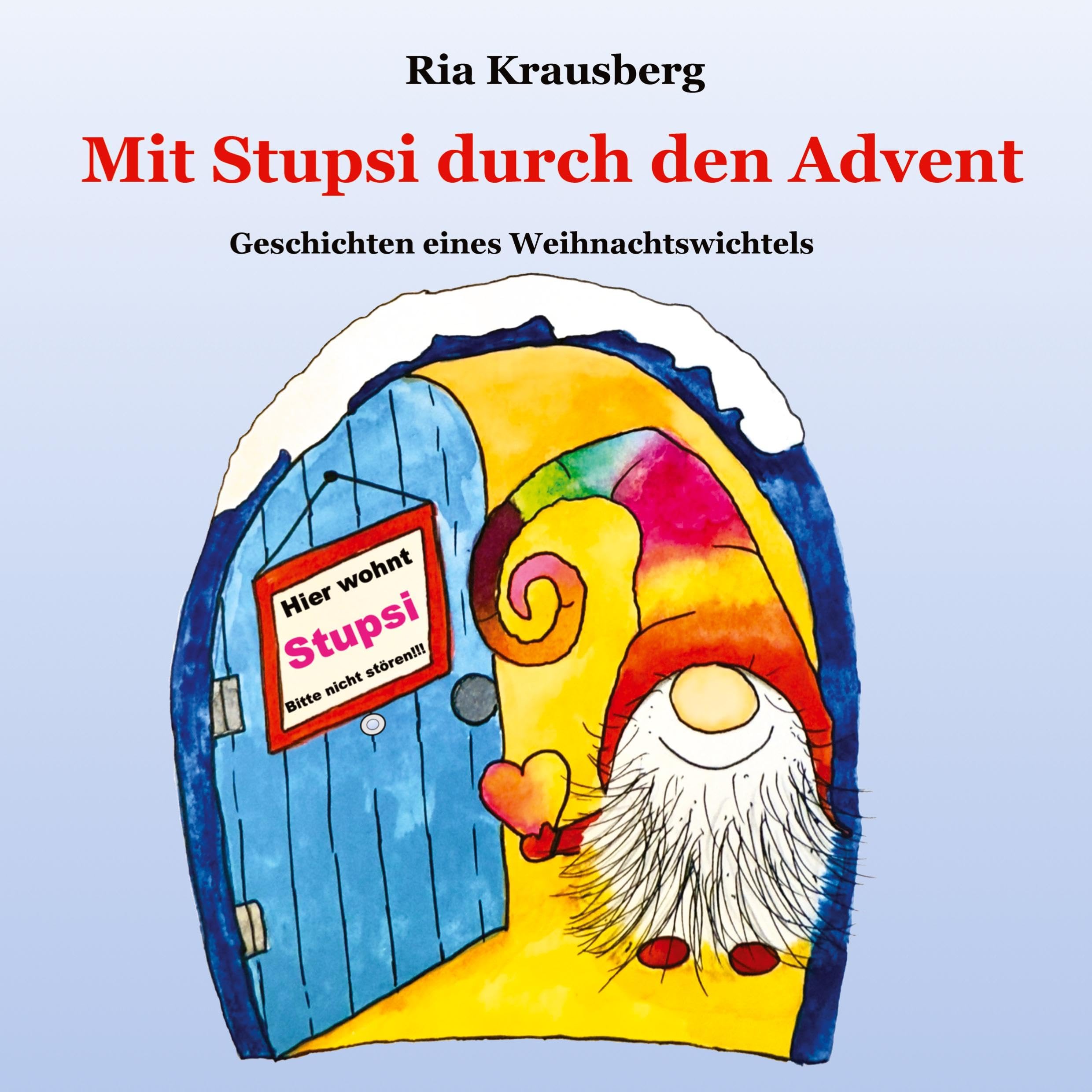 Mit Stupsi durch den Advent - Begleite den Wichtel Stupsi in 24 fortlaufenden Geschichten bei seinen Abenteuern in der Adventszeit: Geschichten eines Weihnachtswichtels