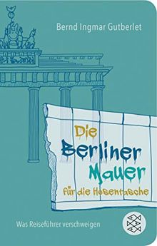 Die Berliner Mauer für die Hosentasche: Was Reiseführer verschweigen (Fischer Taschenbibliothek)