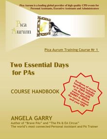 PICA AURUM training course nr 1: Two Essential Days for PAs: includes 2 hours of Skype calls with trainer Angela Garry (Pica Aurum training courses, Band 1)