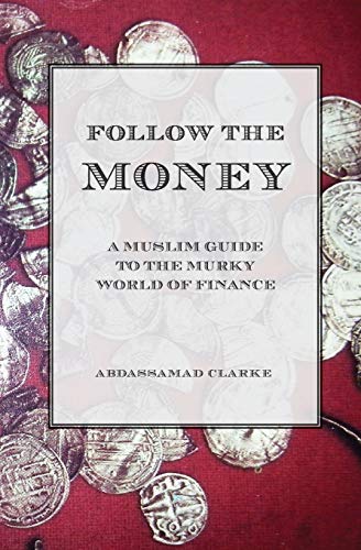 Abdassamad Clarke Follow The Money - A Muslim Guideto The Murky World Of Finance