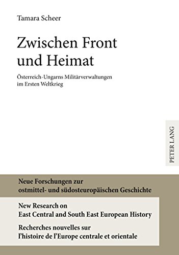 Zwischen Front und Heimat: Österreich-Ungarns Militärverwaltungen im Ersten Weltkrieg (Neue Forschungen zur ostmittel- und südosteuropäischen ... l'histoire de l'Europe centrale et orientale)