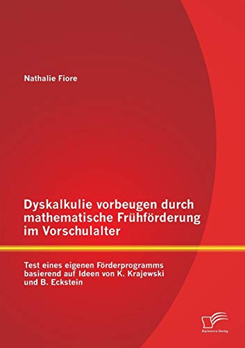 Dyskalkulie vorbeugen durch mathematische Frühförderung im Vorschulalter: Test eines eigenen Förderprogramms basierend auf Ideen von K. Krajewski und B. Eckstein