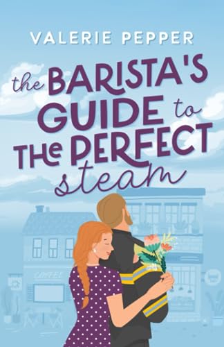 The Barista's Guide to The Perfect Steam: A Small Town Romantic Comedy (Guided to Love, Band 2)