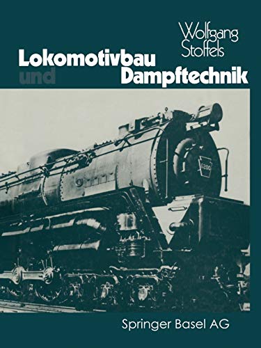 Lokomotivbau und Dampftechnik: Versuche Und Resultate Mit Hochdruckdampflokomotiven, Dampfmotorlokomotiven, Dampfturbinenlokomotiven (German Edition)