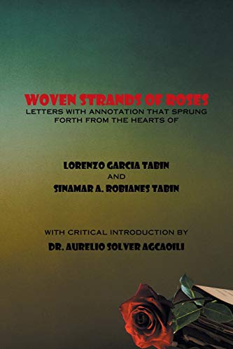 Woven Strands of Roses: Letters with Annotation That Sprung Forth from the Hearts of Lorenzo Garcia Tabin and Sinamar Alos Robianes Tabin