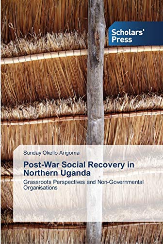 Post-War Social Recovery in Northern Uganda: Grassroots Perspectives and Non-Governmental Organisations