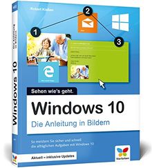 Windows 10: Die Anleitung in Bildern. Aktuell inklusive aller Updates. Bild für Bild Windows 10 kennenlernen. Komplett in Farbe. Auch für Senioren.