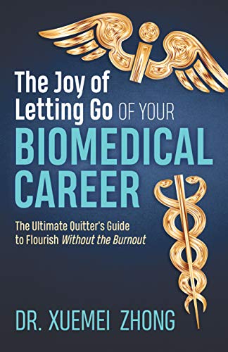 Joy of Letting Go of Your Biomedical Career: The Ultimate Quitter’s Guide to Flourish Without the Burnout