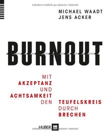 Mit ACT gegen Burnout: Mit Achtsamkeit und Akzeptanz den Teufelskreis durchbrechen