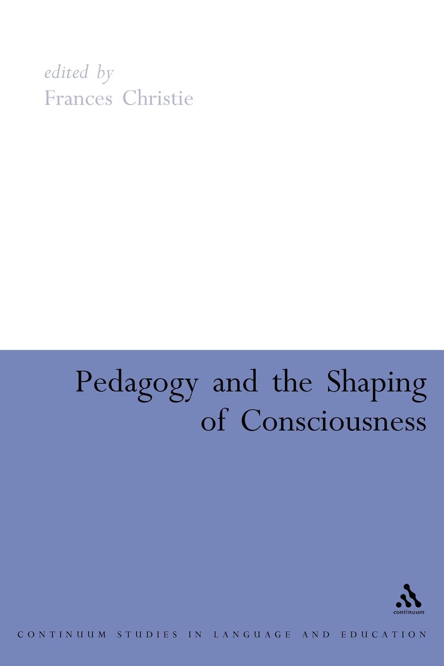 Pedagogy and the Shaping of Consciousness: Linguistic and Social Processes (Continuum Collection)